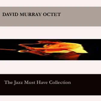 The Jazz You Must Have Collection - David Murray by David Murray Octet