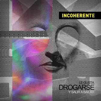 Le Gusta Drogarse y Salir a Bailar by Incoherente