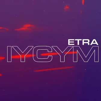 IYCYM by ETRA