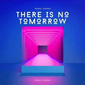 There Is No Tomorrow by Rahul Mehra