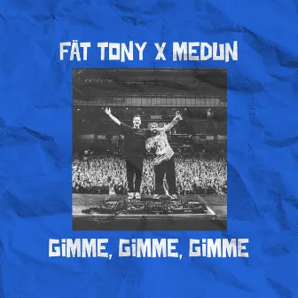 Gimme Gimme Gimme by FÄT TONY