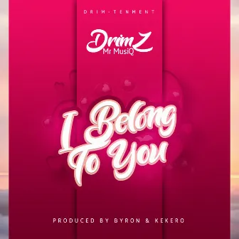 I Belong To You by Drimz Mr Muziq