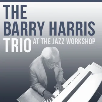 Barry Harris at the Jazz Workshop by Barry Harris Trio