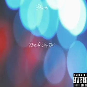 What I'm Gone Do? by Pharoh