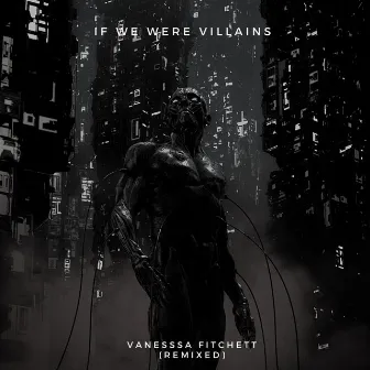 If We Were Villains (Remix) by Vanessa Fitchett