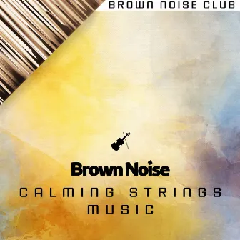 Brown Noise for Sleep and Relaxation, Calming Strings Music by Brown Noise Club