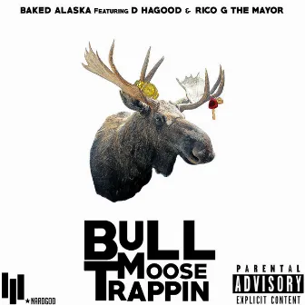 Bull Moose Trappin' (feat. D Hagood & Rico G the Mayor) by Baked Alaska