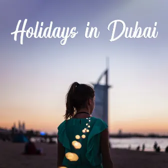 Holidays in Dubai: Exclusive Compilation of Chillout Music by Free Time Paradise