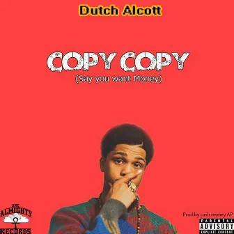 Copy Copy (Say You Want Money) by Dutch Alcott