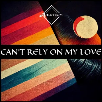 Can't Rely On My Love by Ahlstrom