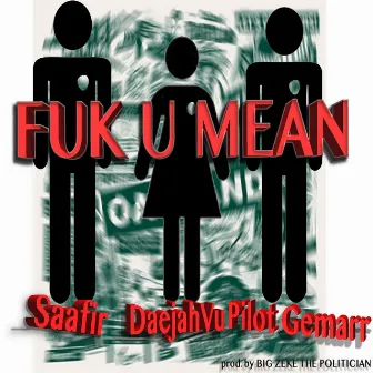 Fuk U Mean (feat. Daejah Vu & Pilot Gemarr) - Single by Saafir