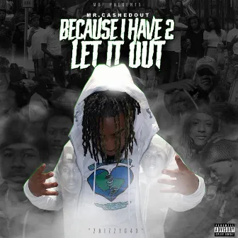 Because I Have 2 Let It Out by MrCashedOut