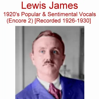 1920's Popular & Sentimental Vocals (Encore 2) [Recorded 1926-1930] by Lewis James