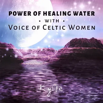 Power of Healing Water with Voice of Celtic Women: Pure Nature Sounds (Ocean, River, Rain, Birds) for Deep Meditation, Relaxation and Stress Management, Soothing Vocal Music by Kylie