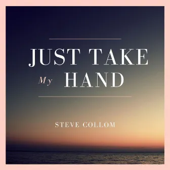 Just Take My Hand by Steve Collom