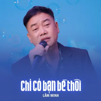 Chỉ Có Bạn Bè Thôi by Lâm Minh