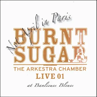 Not April in Paris - The Arkestra Chamber Live at Banlieues Bleues by Burnt Sugar The Arkestra Chamber