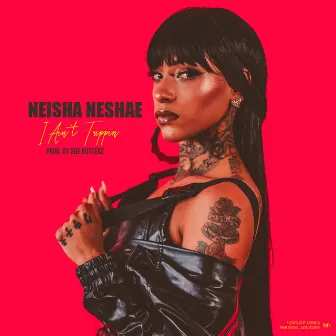 I Ain't Trippin by Neisha Neshae