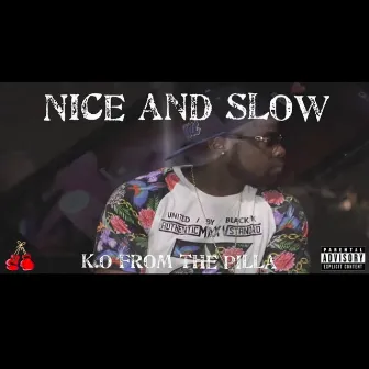 Nice and Slow by K.O from the Pilla