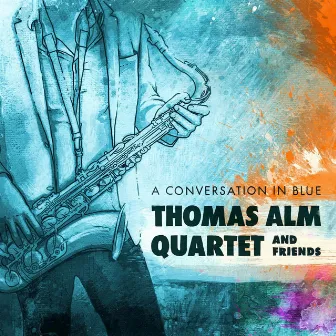 A Conversation In Blue by Thomas Alm Quartet & Friends