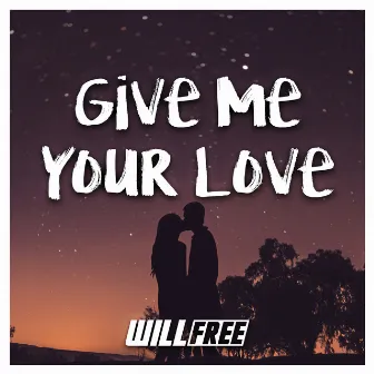 Give Me Your Love by Willfree