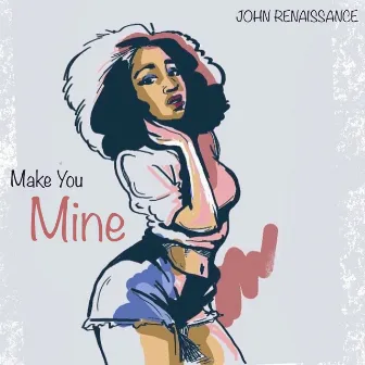 Make You Mine by John Renaissance