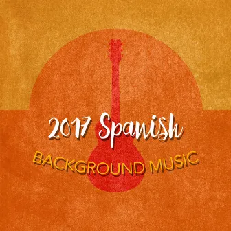 2017 Spanish Background Music by Spanish Restaurant Music Academy