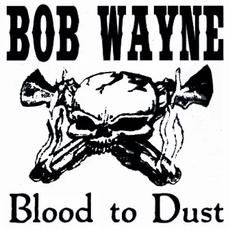 Blood To Dust by Bob Wayne