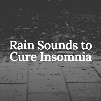 Rain Sounds to Cure Insomnia by Rain Lullaby