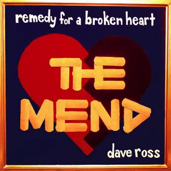 Remedy of A Broken Heart: The Mend by Dave Ross