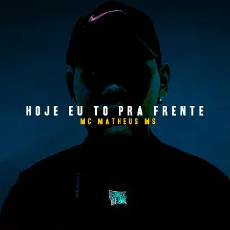 Hoje Eu To pra Frente by Mc Matheus ms