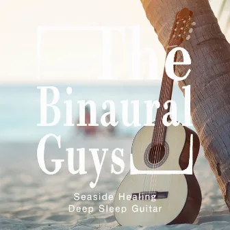 Seaside Healing 〜 Deep Sleep Guitar by The Binaural Guys