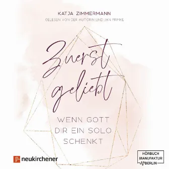 Zuerst geliebt [Wenn Gott dir ein Solo schenkt (ungekürzt)] by Katja Zimmermann