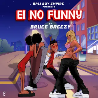 Ei No Funny by Bruce Breezy