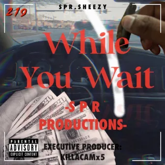 While You Wait by SPR Sheezy