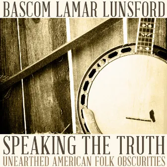 Speaking the Truth: Unearthed American Folk Obscurities by Bascom Lamar Lunsford