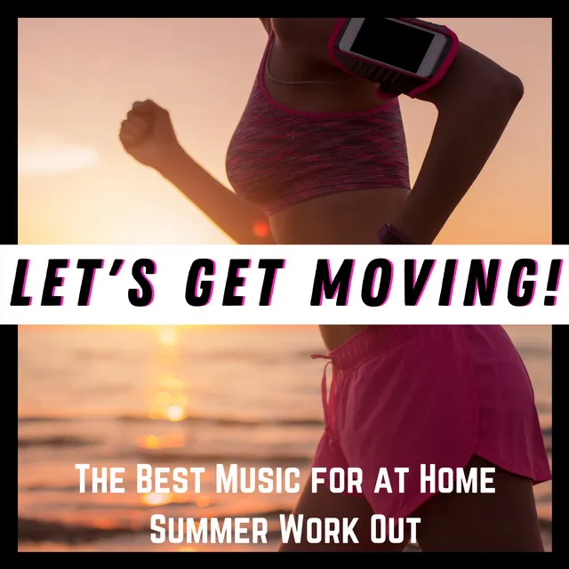 Let's Get Moving! - The Best Music for at Home Summer Work Out