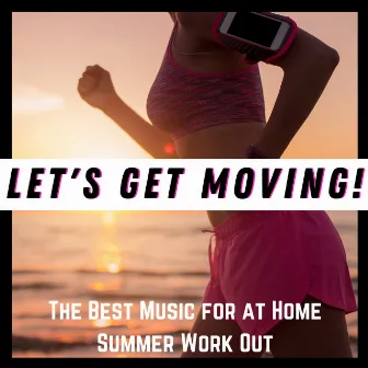 Let's Get Moving! - The Best Music for at Home Summer Work Out by Stella Sol