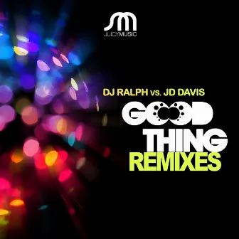 Good Thing Remixes by DJ Ralph Vs JD Davis