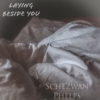 Laying Beside You by Schezwan Phelps