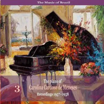 The Music of Brazil: The Piano of Carolina Cardoso de Menezes, Volume 3 - Recordings 1957 - 1958 by Carolina Cardoso de Menezes