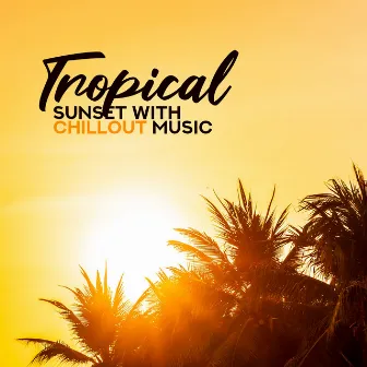 Tropical Sunset with Chillout Music by Total Chill Out Empire