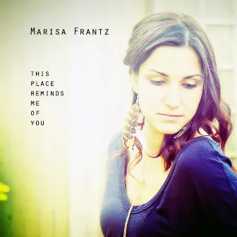 This Place Reminds Me of You by Marisa Frantz