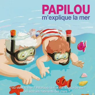 Papilou m'explique la mer : D’où vient la mer ? Pourquoi la mer est source de vie ? Qui sont les habitants des mers ?... by Richard Sanderson