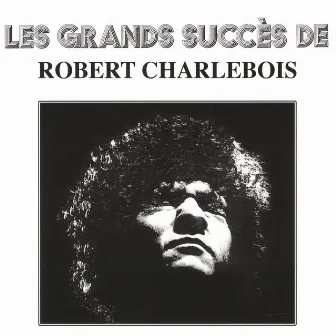 Les grands succès de Robert Charlebois by Robert Charlebois