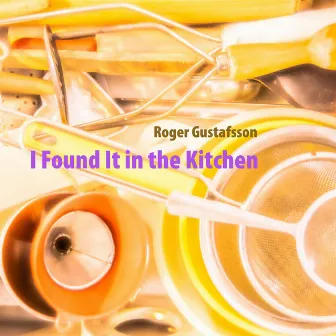 I Found It In the Kitchen by Roger Gustafsson