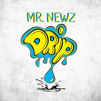 Drip by Mr. Newz