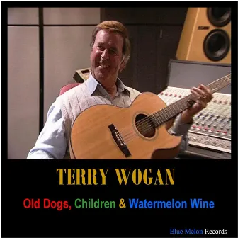 Old Dogs, Children & Watermelon Wine by Terry Wogan