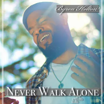 Never Walk Alone by Byron Holton