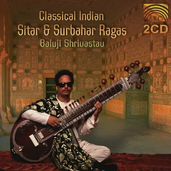 Baluji Shrivastav: Classical Indian Sitar and Surbahar Ragas by Baluji Shrivastav